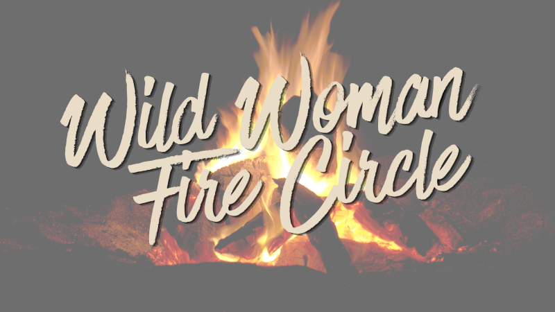 Wild Woman Fire Circle | Ancestoral Healing