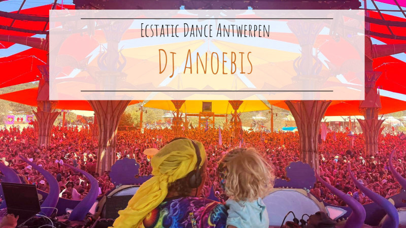 Ecstatic Dance Antwerpen * Dj Anoebis  - Ecstatic Dance, Intuitive Dance, Dansen in verbinding