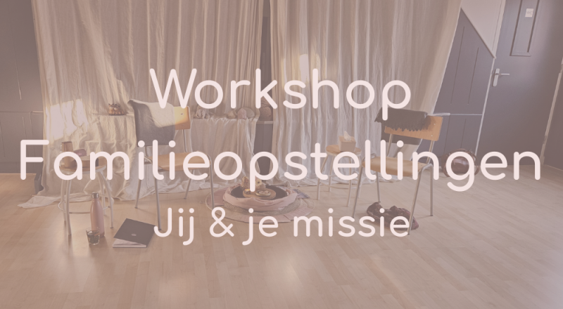 Workshop Familieopstellingen Jij en je Missie - Constellations familiales