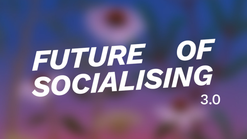 Future of Socialising 3.0