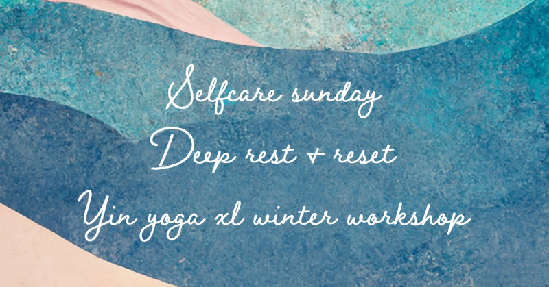 Selfcare Sunday Deep - Rest & Reset - Yin Yoga XL Winter Workshop