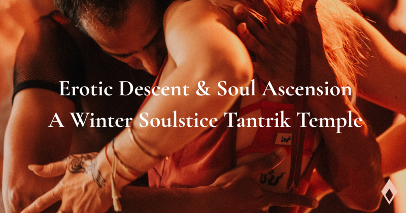 Erotic Descent & Soul Ascension: A Winter Soulstice Tantrik Temple 
