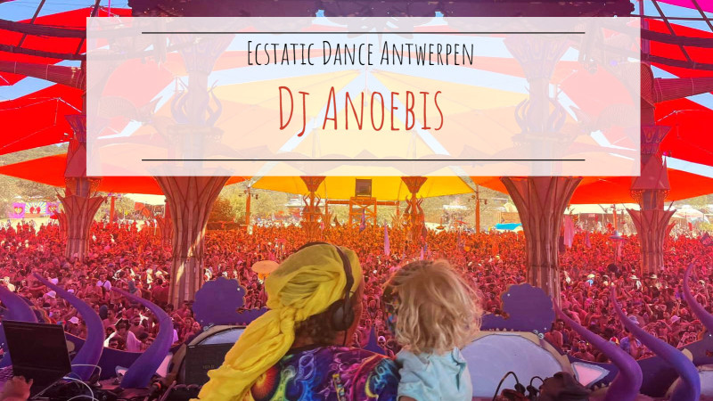 Ecstatic Dance Antwerpen * Dj Anoebis 