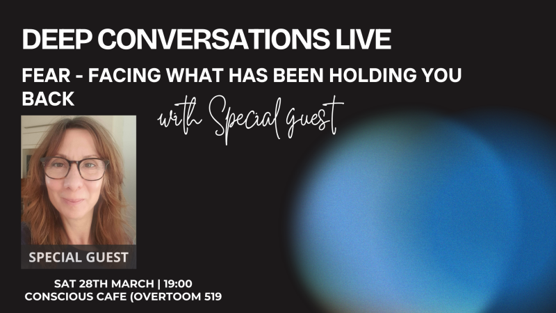 Deep Conversations: FEAR - Facing what has been holding you back - Persoonlijke Ontwikkeling, Gatherings, Overige Workshops