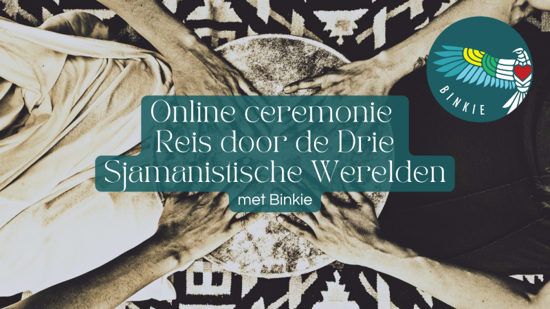 Online ceremonie – Een Reis door de Drie Sjamanistische Werelden   - Innerlijke Reis, Trancereis, Sjamanisme