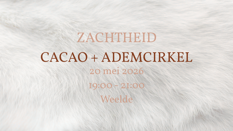 Zachtheid | Kleine Ademcirkel + Cacao - Ademwerk, Ademcirkel, Cacao ceremonie