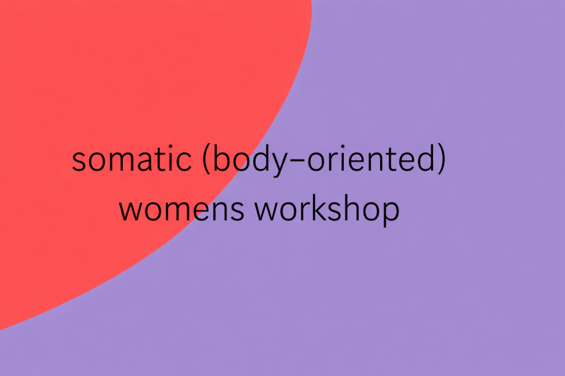 somatic (body-oriented) womens workshop - Vrouwen workshops, Persoonlijke Ontwikkeling, Lichaamsbewustzijn