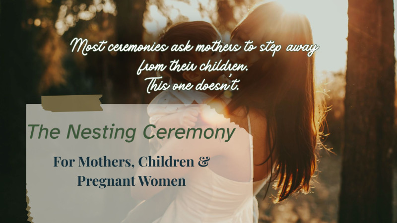The Nesting Ceremony: For Mothers, Children & Pregnant Women
