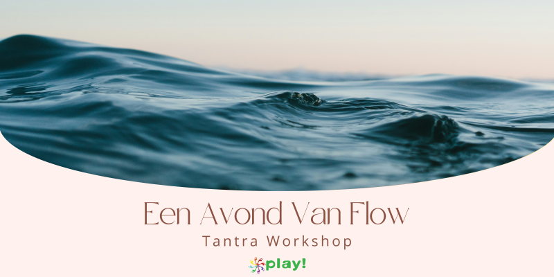 Play! Zwolle | Tantra - Een Avond van Flow - Tantra, Bodywork, Personal Development