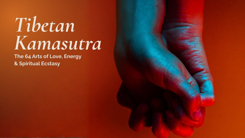TIBETAN KAMASUTRA | The 64 Arts of Love, Energy & Spiritual Ecstasy - Retraites de plusieurs jours, Tantra, Sexualité consciente