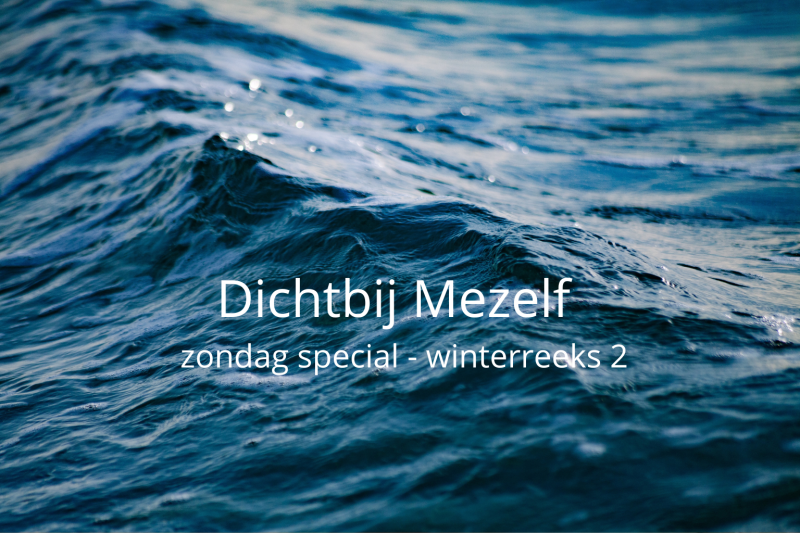Dichtbij Mezelf - zondag special - winterreeks deel 2