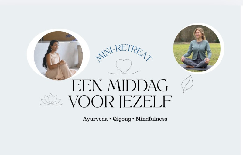 Mini retreat- een bewuste middag voor Jezelf - Ayurveda, Qi Gong, Mindfulness