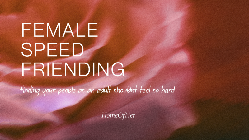 Female Speed Friending x HomeOfHer