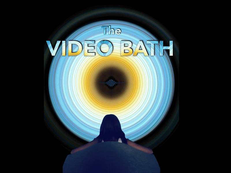 VIDEO BATH / Multidimensional Immersion