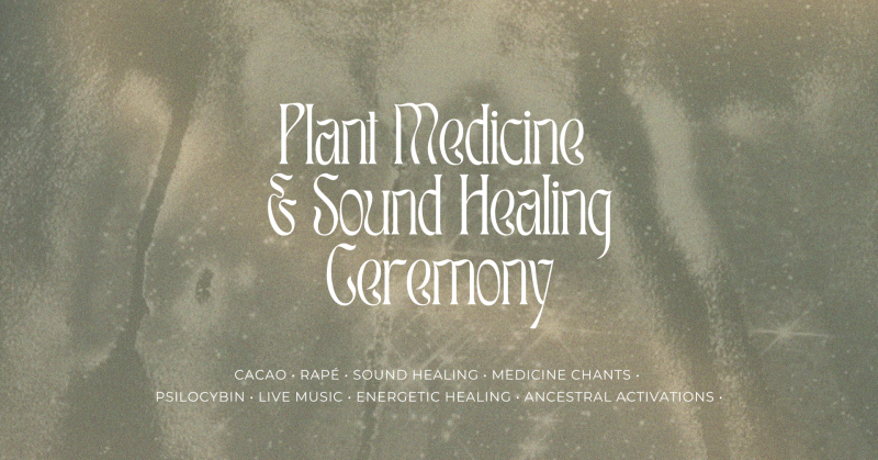 Plant Medicine Ceremony • Sound Healing • Deep Journeying